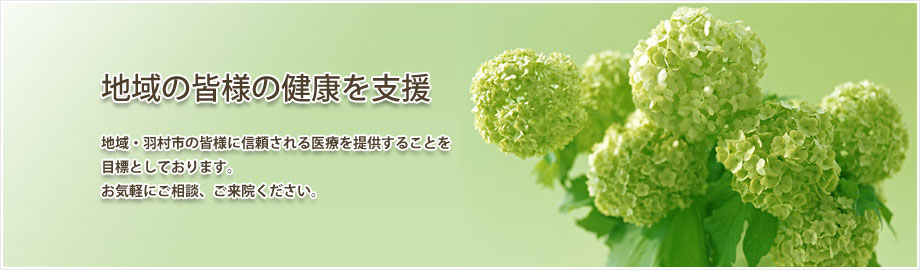 地域の皆様の健康を支援 地域・羽村市の皆様に信頼される医療を提供することを目標としております。お気軽にご相談、ご来院ください。